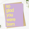 "So Glad You Were Born"Greeting Card