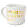 Good Things Come to Those Who Work Their Asses Off Mug