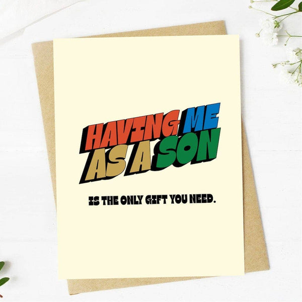 Greeting Card Having me as a son is the only gift you need