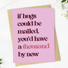 "If hugs could be mailed, you'd have a thousand by now" Greeting Card